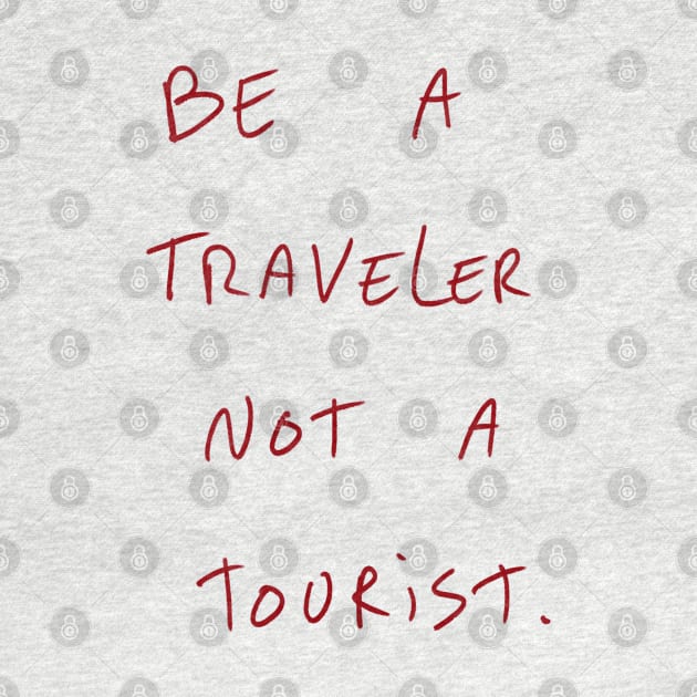 Be A Traveler Not A Tourist. by Dreamer’s Soul